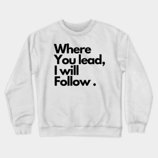 Where you lead, I will follow . Crewneck Sweatshirt